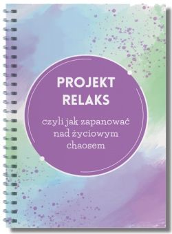 Okładka książki - Projekt relaks, czyli jak zapanować nad życiowym chaosem