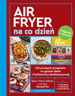 Okadka ksiki - AirFryer na co dzie + cigawka. 140 prostych przepisw na pyszne dania z frytkownicy beztuszczowej