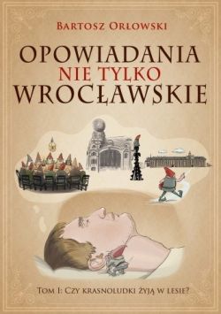 Okadka ksiki - Opowiadania nie tylko Wrocawskie. Czy krasnoludki yj w lesie?
