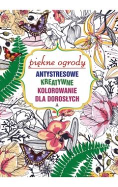 Okadka ksiki - Pikne ogrody. Antystresowe kreatywne kolorowanie dla dorosych