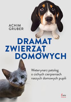 Okadka ksiki - Dramat zwierzt domowych. Weterynarz patolog o cichych cierpieniach naszych domowych pupili