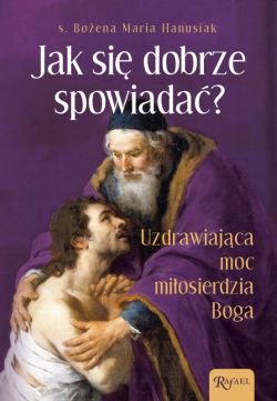 Okadka ksiki - Jak si dobrze spowiada. Uzdrawiajca Moc Miosierdzia Boga