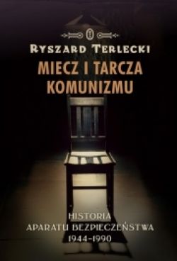 Okadka ksiki - Miecz i tarcza komunizmu. Historia aparatu bezpieczestwa w Polsce 1944 -1990
