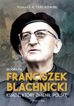 Okadka ksiki - Franciszek Blachnicki. Ksidz, ktry zmieni Polsk
