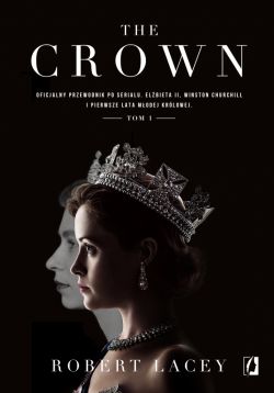 Okadka ksiki - The Crown. Oficjalny przewodnik po serialu. Elbieta II, Winston Churchill i pierwsze lata modej krlowej. Tom 1