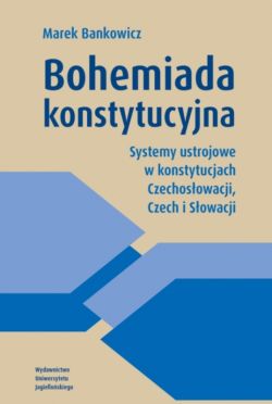 Okładka książki - Bohemiada konstytucyjna. Systemy ustrojowe w konstytucjach Czechosłowacji, Czech i Słowacji
