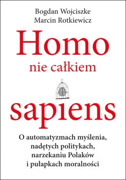 Okadka ksiki - Homo nie cakiem sapiens. O automatyzmach mylenia, nadtych politykach, narzekaniu Polakw i puapkach moralnoci 