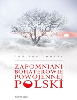 Okadka ksiki - Zapomniani bohaterowie powojennej Polski