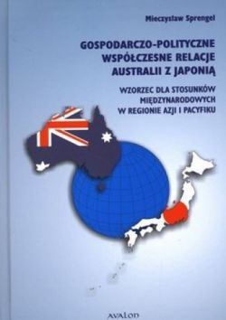 Okadka ksiki - Gospodarczo-polityczne wspczesne relacje Australii z Japoni. Wzorzec dla stosunkw midzynarodowych w regionie Azji i Pacyfiku