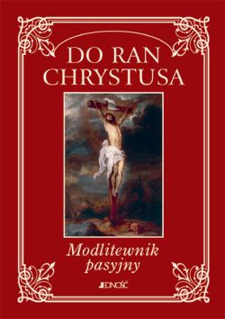 Okadka ksiki - Do ran Chrystusa. Modlitewnik pasyjny