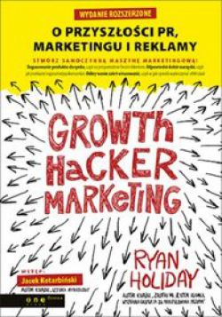 Okadka ksiki - Growth Hacker Marketing. O przyszoci PR, marketingu i reklamy. Wydanie rozszerzone