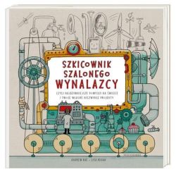 Okadka ksiki - Szkicownik szalonego wynalazcy, czyli najdziwniejsze pomysy na wiecie i twoje wasne niezwyke projekty