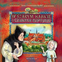 Okadka ksiki - W szarym habicie i czarnym kapturze, czyli jak cystersi Pelplin budowali