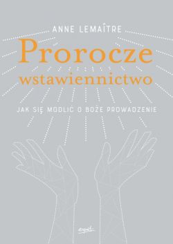 Okładka książki - Prorocze wstawiennictwo. Jak się modlić o Boże prowadzenie