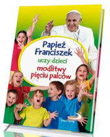 Okadka ksiki - Papie Franciszek uczy dzieci modlitwy piciu palcw