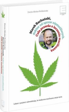 Okadka ksiki - Marek Bachaski,doktor od spraw niemoliwych. Caa prawda o leczeniu medyczn marihuan 