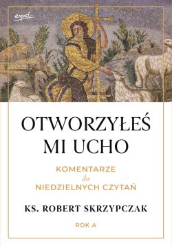 Okadka ksiki - Otworzye mi ucho. Komentarze do niedzielnych czyta. Rok A