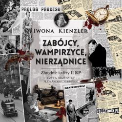 Okadka ksiki - Zabjcy, wampirzyce, nierzdnice Zbrodnie i afery II RP (audiobook)