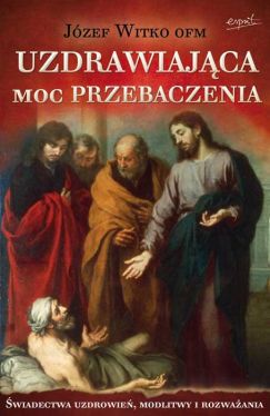 Okadka ksiki - Uzdrawiajca moc przebaczenia