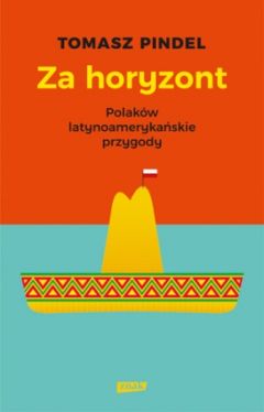 Okadka ksiki - Za horyzont. Polakw latynoamerykaskie przygody