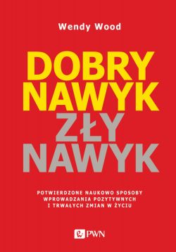 Okadka ksiki - Dobry nawyk, zy nawyk. Potwierdzone naukowo sposoby wprowadzania pozytywnych i trwaych zmian w yciu