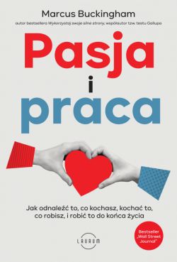 Okadka ksiki - Pasja i praca. Jak odnale to, co kochasz, kocha to, co robisz, i robi to do koca ycia