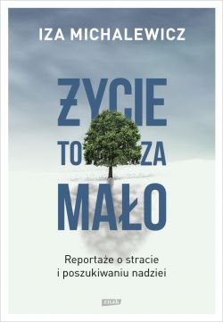 Okadka ksiki - ycie to za mao. Reportae o stracie i poszukiwaniu nadziei