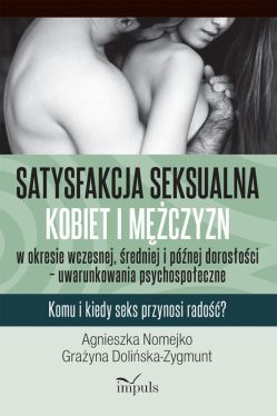 Okadka ksiki - Satysfakcja seksualna kobiet i mczyzn w okresie wczesnej, redniej i pnej dorosoci  uwarunkowania psychospoeczne. Komu i kiedy seks przynosi rado?
