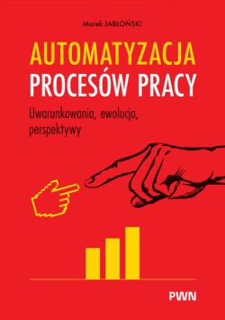 Okadka ksiki - Automatyzacja procesw pracy. Uwarunkowania, ewolucja, perspektywy
