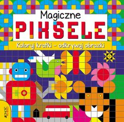 Okadka ksiki - Magiczne piksele. Koloruj kratki - odkrywaj obrazki