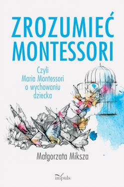 Okadka ksiki - Zrozumie Montessori. Czyli Maria Montessori o wychowaniu dziecka