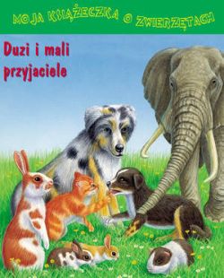 Okadka ksiki - Moja ksieczka o zwierztach. Duzi i mali przyjaciele