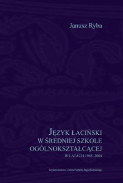 Okadka ksiki - Jzyk aciski w redniej szkole oglnoksztaccej w latach 1945-2004