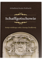 Okadka ksiki - Schaffgotschowie. Dzieje wielkiego rodu z Europy rodkowej