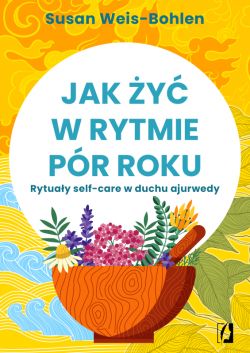 Okadka ksiki - Jak y w rytmie pr roku. Rytuay self-care w duchu ajurwedy