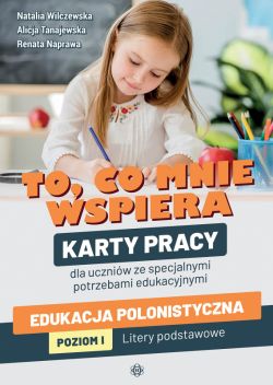 Okadka ksiki - To, co mnie wspiera. Karty pracy dla uczniw ze specjalnymi potrzebami edukacyjnymi. Edukacja polonistyczna. Poziom I: Litery podstawowe