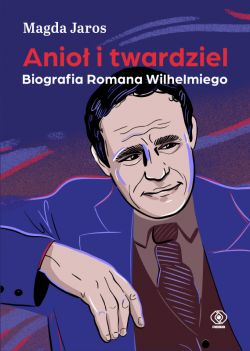 Okadka ksiki - Anio i twardziel. Biografia Romana Wilhelmiego