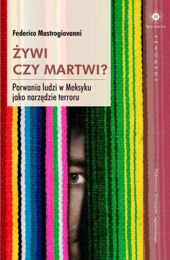 Okadka ksiki - ywi czy martwi? Porwania ludzi w Meksyku jako narzdzie terroru