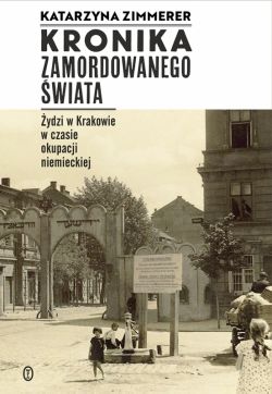 Okadka ksiki - Kronika zamordowanego wiata. ydzi w Krakowie w czasie okupacji niemieckiej