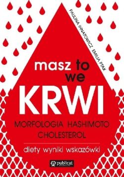 Okadka ksiki - Masz to we krwi. Morfologia, Hashimoto, cholesterol. Wyniki, diety, wskazwki