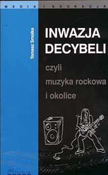 Okadka ksiki - Inwazja decybeli czyli muzyka rockowa i okolice