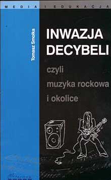 Okadka ksiki - Inwazja decybeli czyli muzyka rockowa i okolice