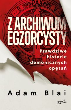 Okadka ksiki - Z archiwum egzorcysty. Prawdziwe historie demonicznych opta