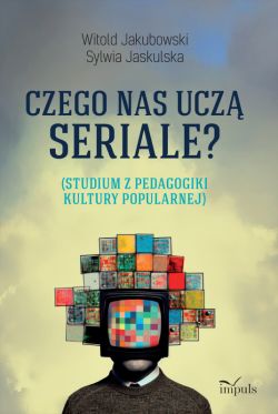 Okadka ksiki - Czego nas ucz seriale?. Studium z pedagogiki kultury popularnej
