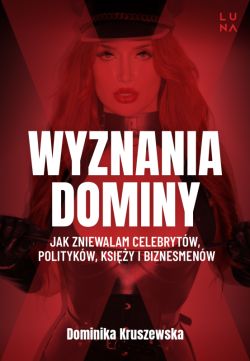 Okadka ksiki - Wyznania dominy. Jak zniewalam celebrytw, politykw, ksiy i biznesmenw
