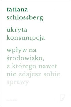 Okadka ksiki - Ukryta konsumpcja. Wpyw na rodowisko, z ktrego nawet nie zdajesz sobie sprawy