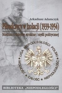 Okadka ksiki - Pisudczycy w izolacji (1939-1954): Studium z dziejw struktur i myli politycznej