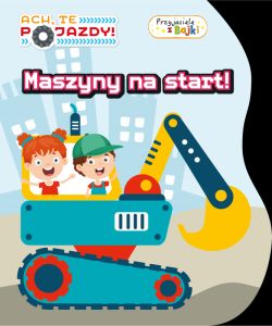 Okadka ksiki -  Ach, te pojazdy! Przyjaciele z Bajki. Maszyny na start