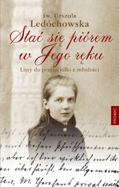 Okładka książki - Stać się piórem w Jego ręku. Listy do przyjaciółki z młodości