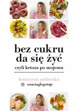 Okadka ksiki - Bez cukru da si y, czyli ketoza po mojemu